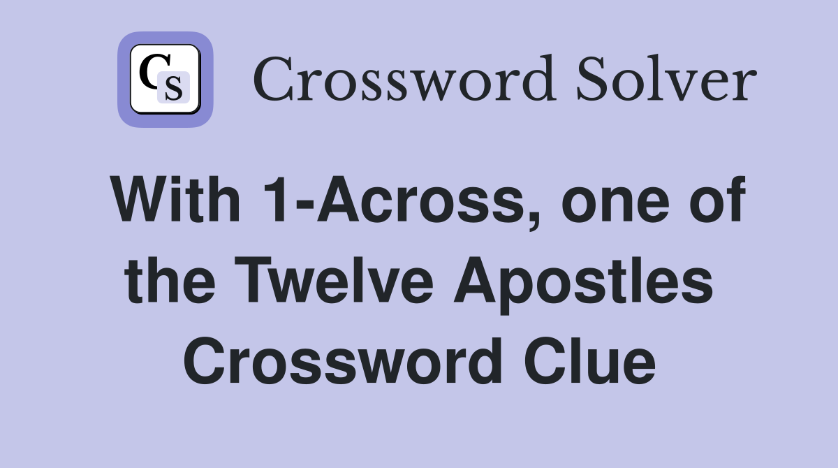 With 1-Across, one of the Twelve Apostles Crossword Clue