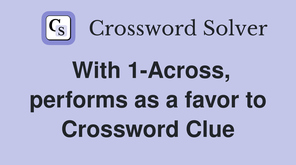 With 1-Across, performs as a favor to Crossword Clue