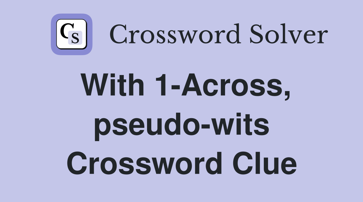 With 1-Across, pseudo-wits Crossword Clue