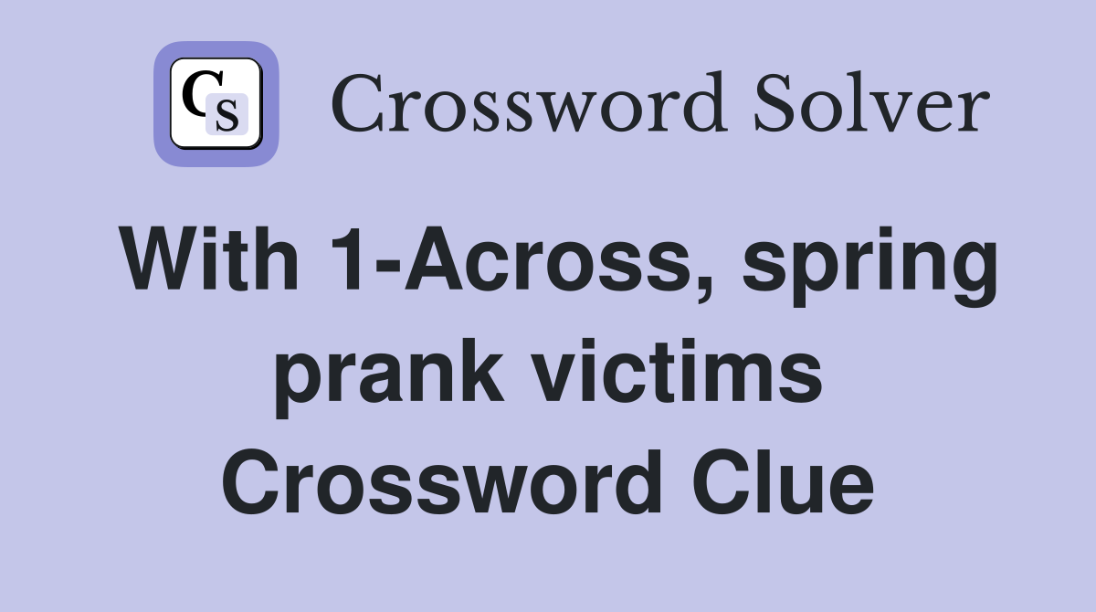With 1-Across, spring prank victims Crossword Clue