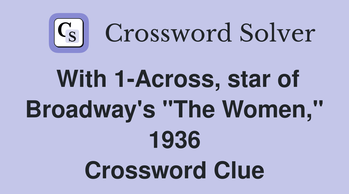 With 1-Across, star of Broadway's "The Women," 1936 Crossword Clue