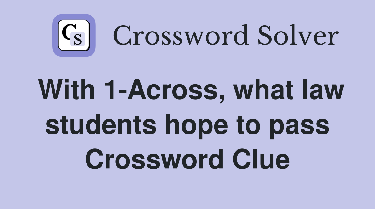 With 1-Across, what law students hope to pass Crossword Clue