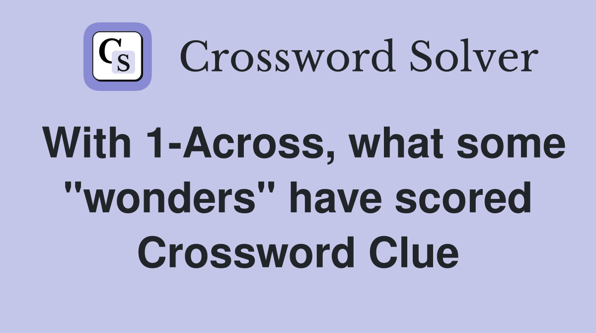 With 1-Across, what some "wonders" have scored Crossword Clue
