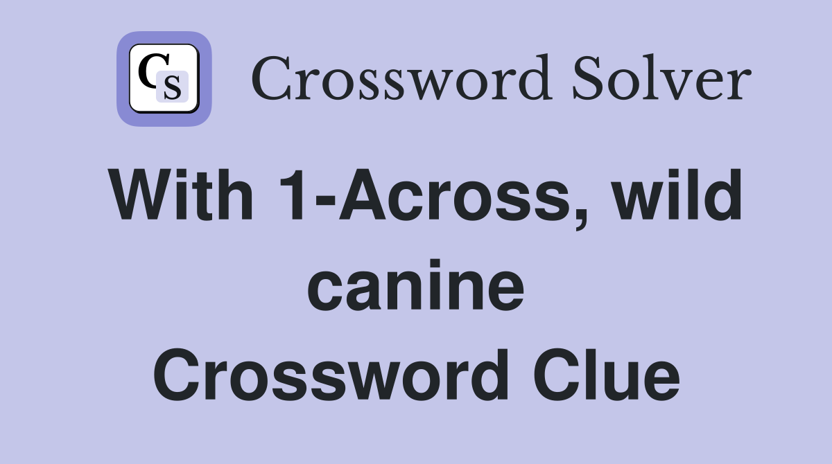 With 1 Across wild canine Crossword Clue Answers Crossword Solver