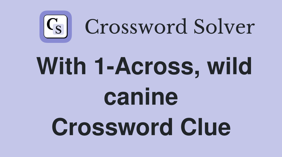 With 1-Across, wild canine Crossword Clue
