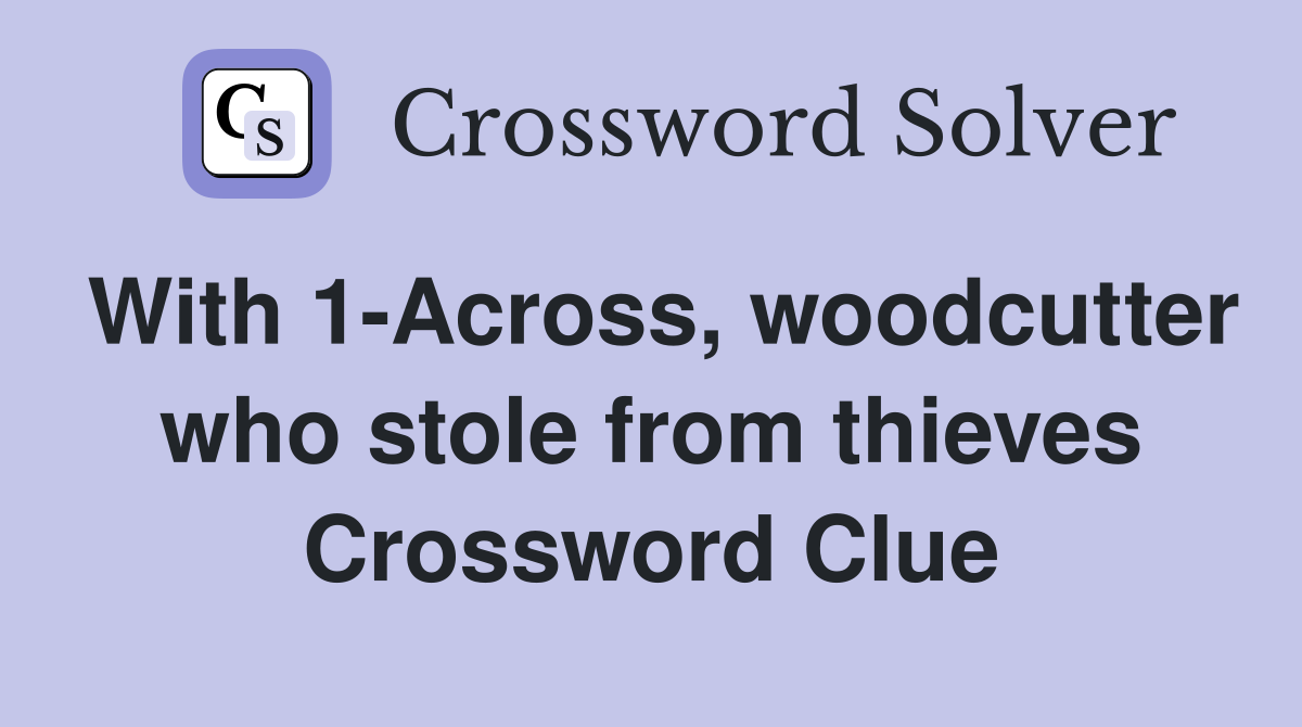 With 1-Across, woodcutter who stole from thieves Crossword Clue