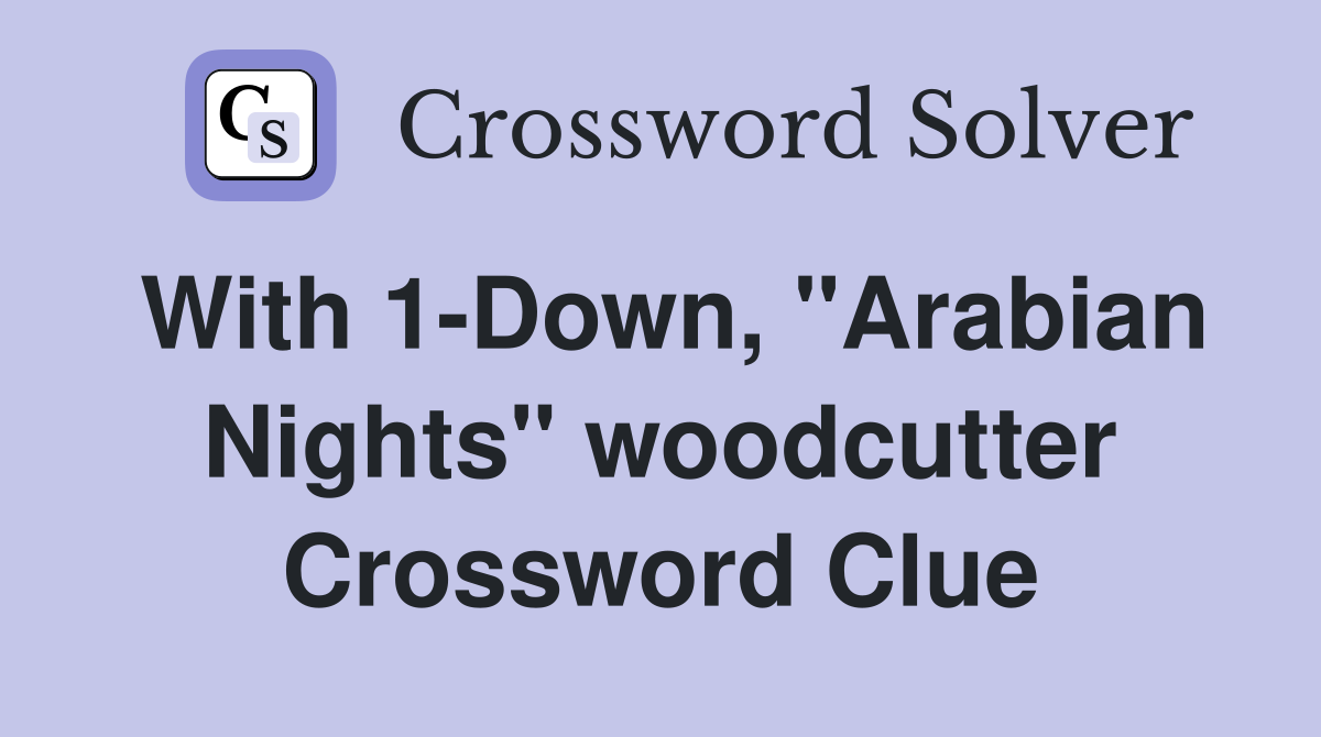 With 1-Down, "Arabian Nights" woodcutter Crossword Clue