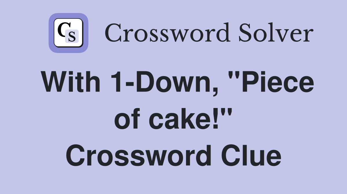 With 1-Down, "Piece of cake!" Crossword Clue