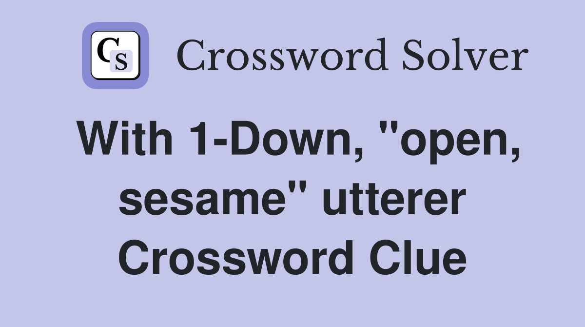 With 1-Down, "open, sesame" utterer Crossword Clue