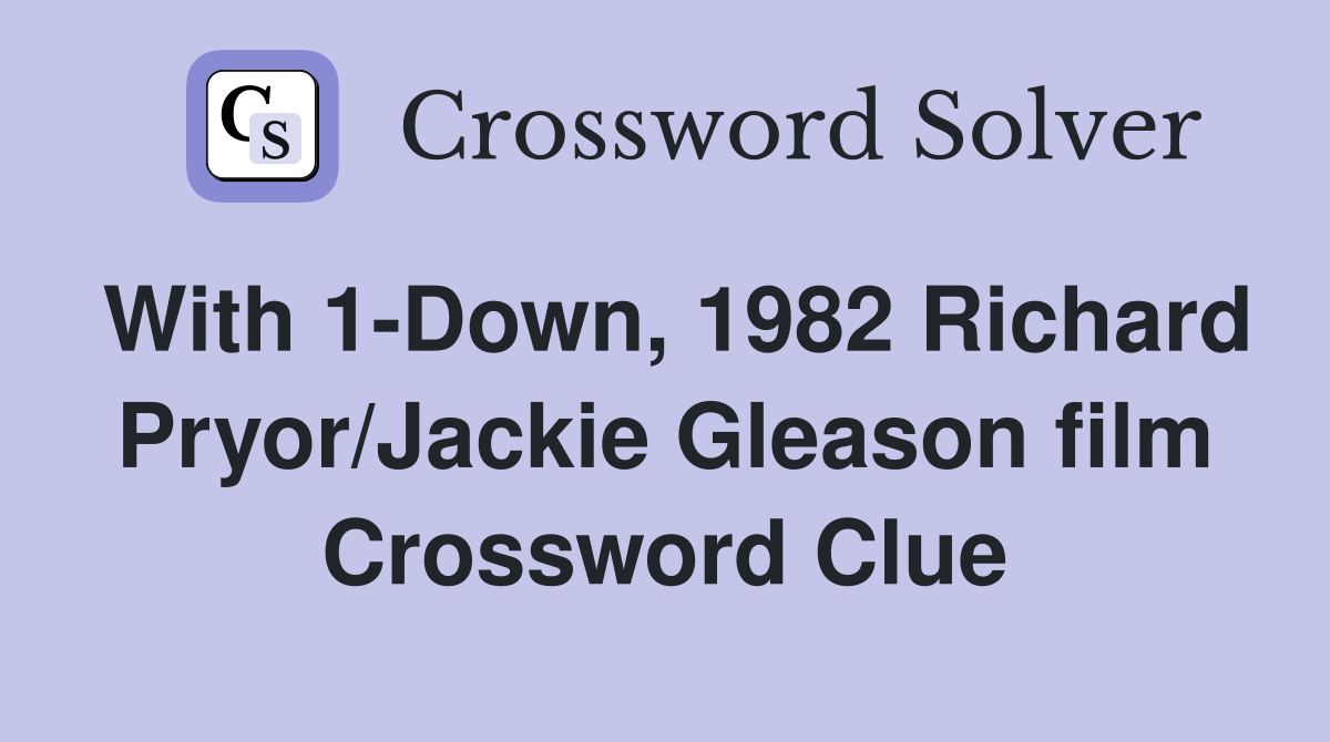 With 1-Down, 1982 Richard Pryor/Jackie Gleason film Crossword Clue