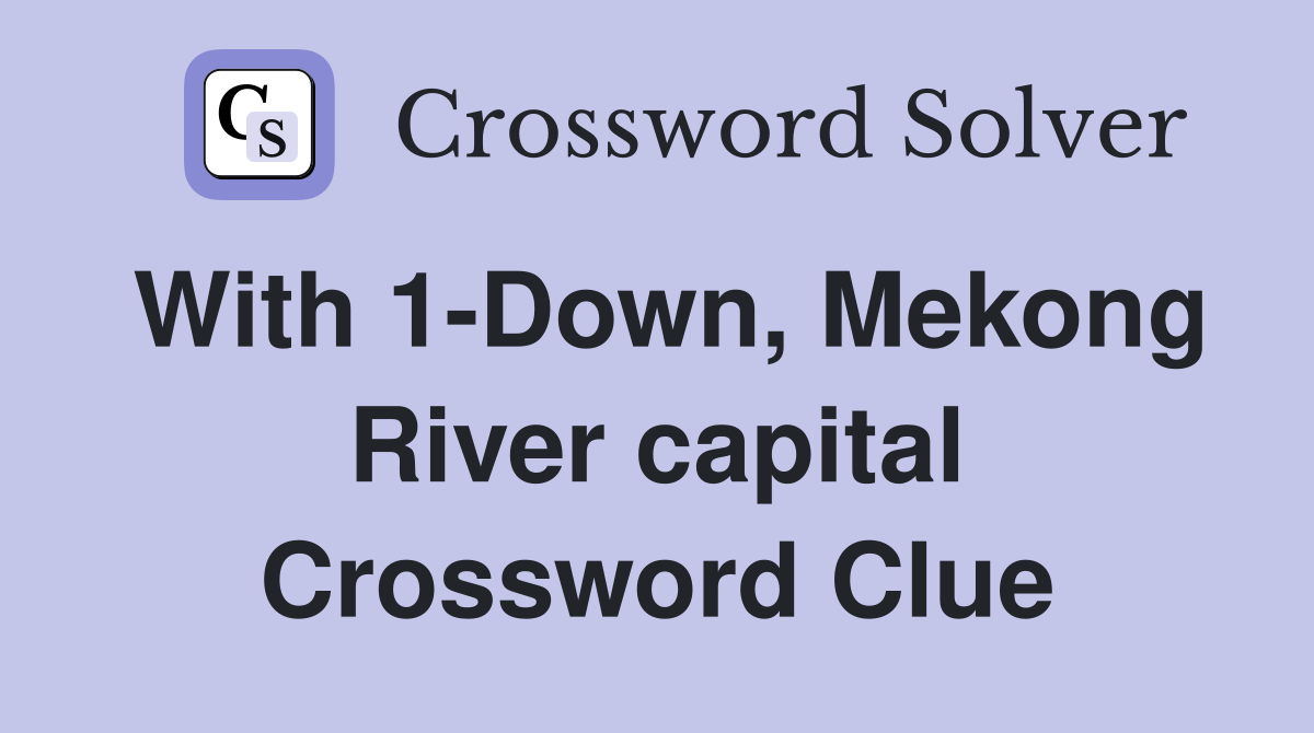 With 1-Down, Mekong River capital Crossword Clue
