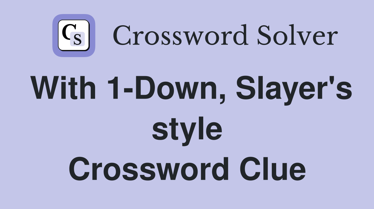 With 1-Down, Slayer's style Crossword Clue