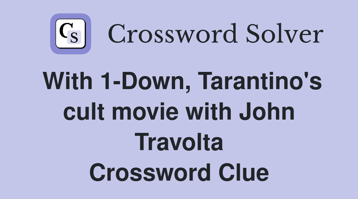 With 1-Down, Tarantino's cult movie with John Travolta Crossword Clue