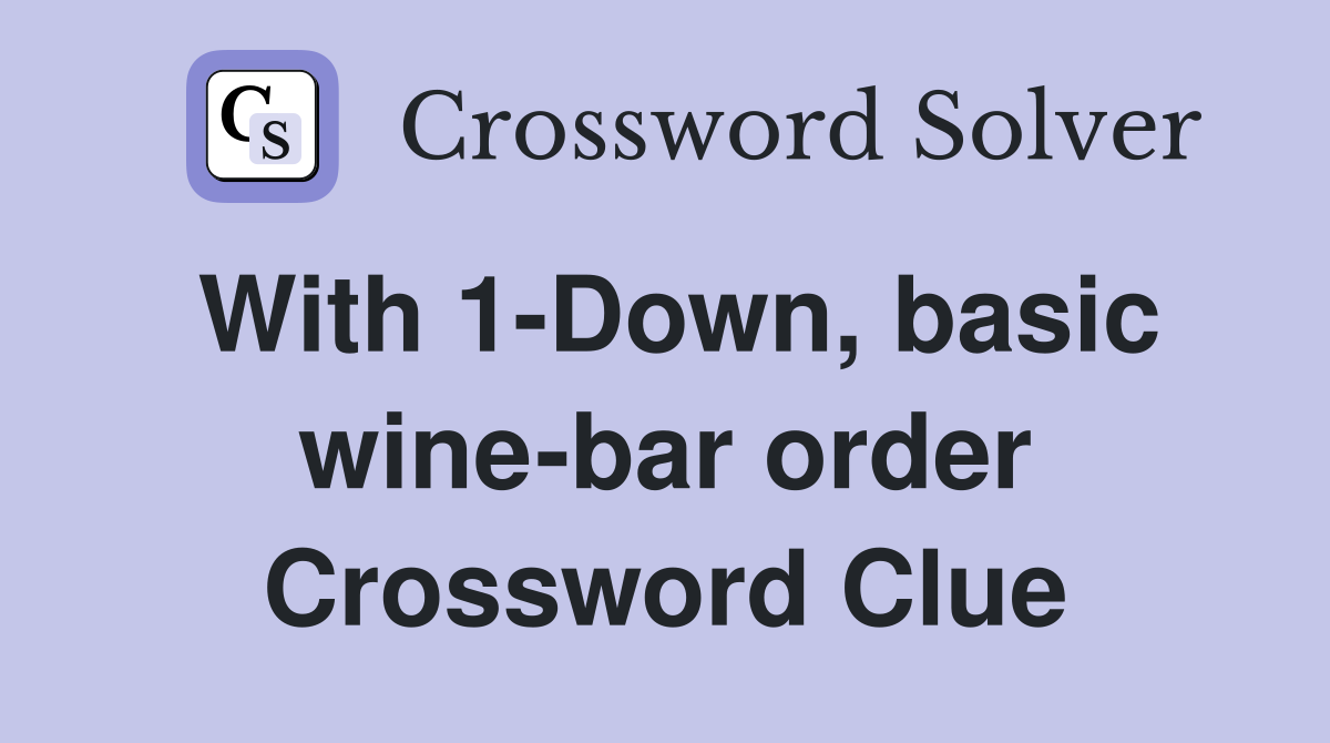 With 1-Down, basic wine-bar order Crossword Clue