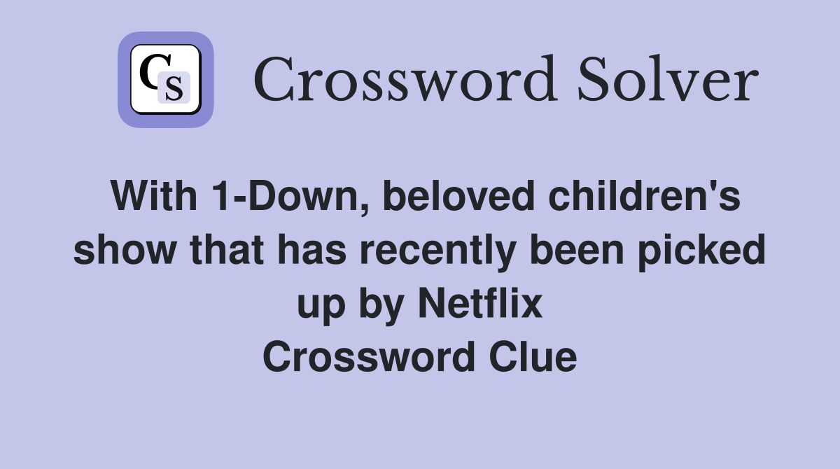 With 1-Down, beloved children's show that has recently been picked up by Netflix Crossword Clue