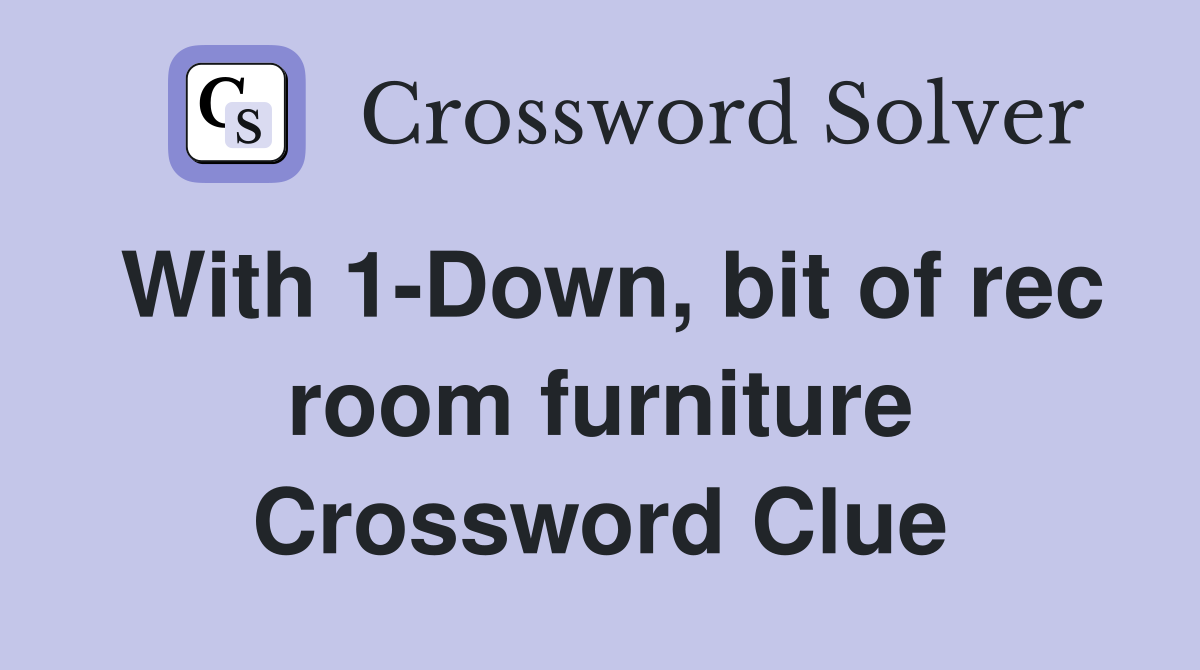 With 1-Down, bit of rec room furniture Crossword Clue