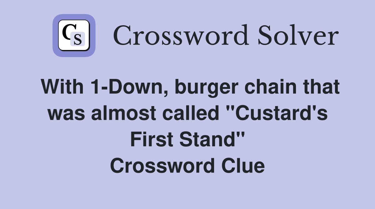 With 1-Down, burger chain that was almost called "Custard's First Stand" Crossword Clue