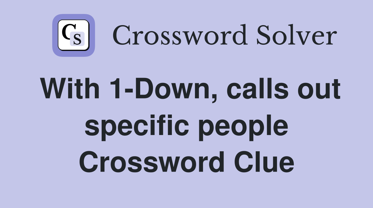 With 1-Down, calls out specific people Crossword Clue