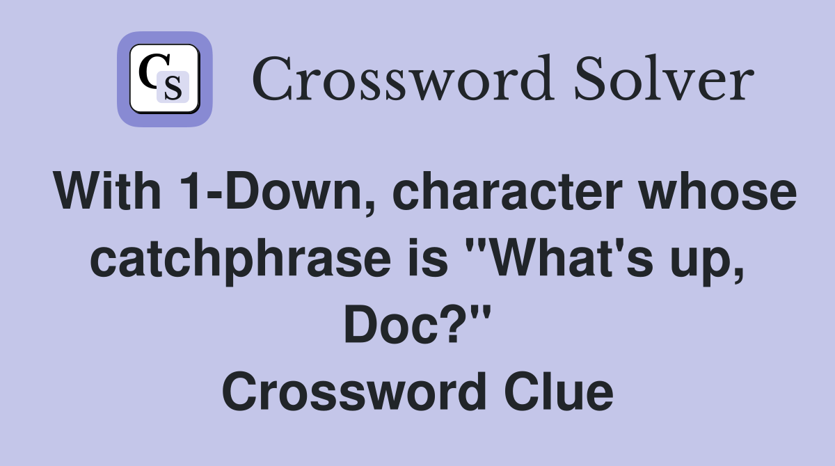 With 1-Down, character whose catchphrase is "What's up, Doc?" Crossword Clue