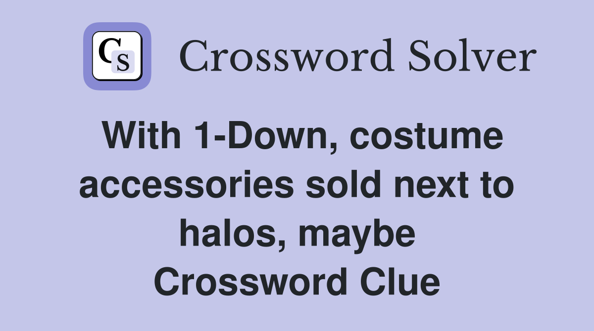 With 1-Down, costume accessories sold next to halos, maybe Crossword Clue