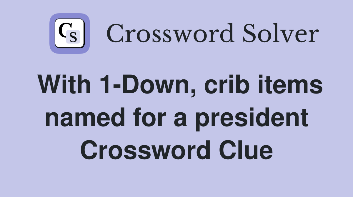With 1-Down, crib items named for a president Crossword Clue