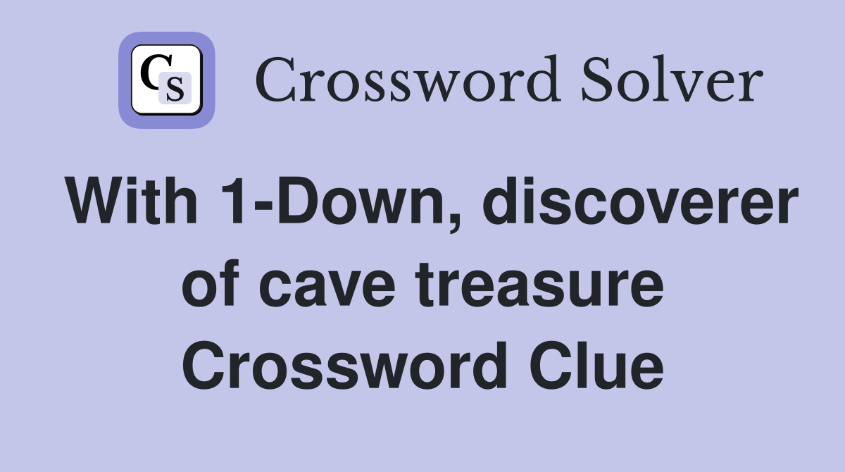 With 1-Down, discoverer of cave treasure Crossword Clue