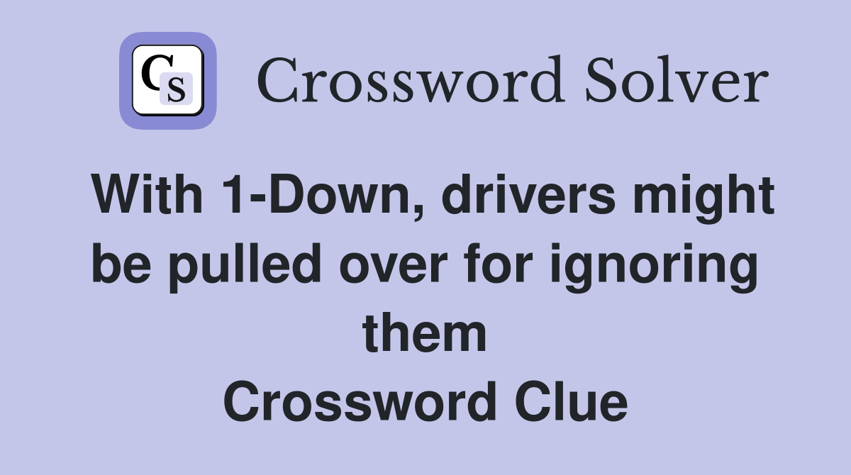 With 1-Down, drivers might be pulled over for ignoring them Crossword Clue