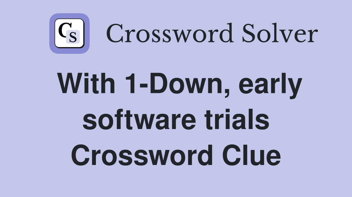 With 1-Down, early software trials Crossword Clue