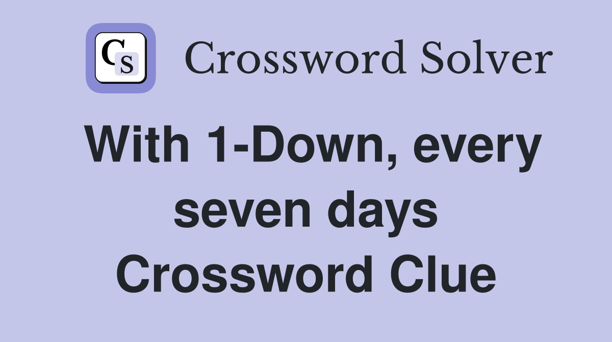 With 1-Down, every seven days Crossword Clue