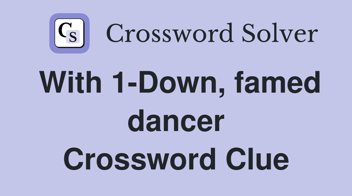 With 1-Down, famed dancer Crossword Clue
