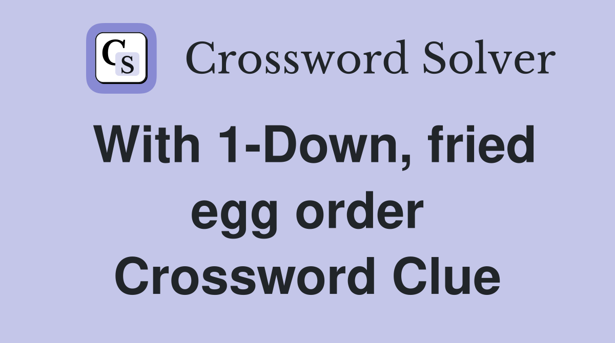 With 1-Down, fried egg order Crossword Clue
