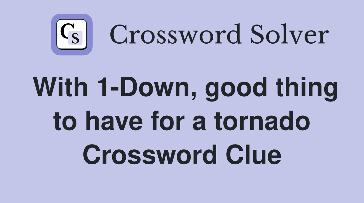 With 1-Down, good thing to have for a tornado Crossword Clue