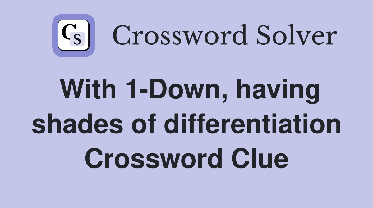 With 1-Down, having shades of differentiation Crossword Clue