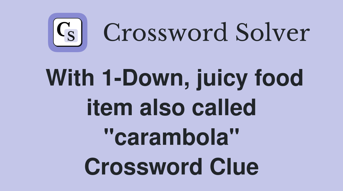 With 1-Down, juicy food item also called "carambola" Crossword Clue