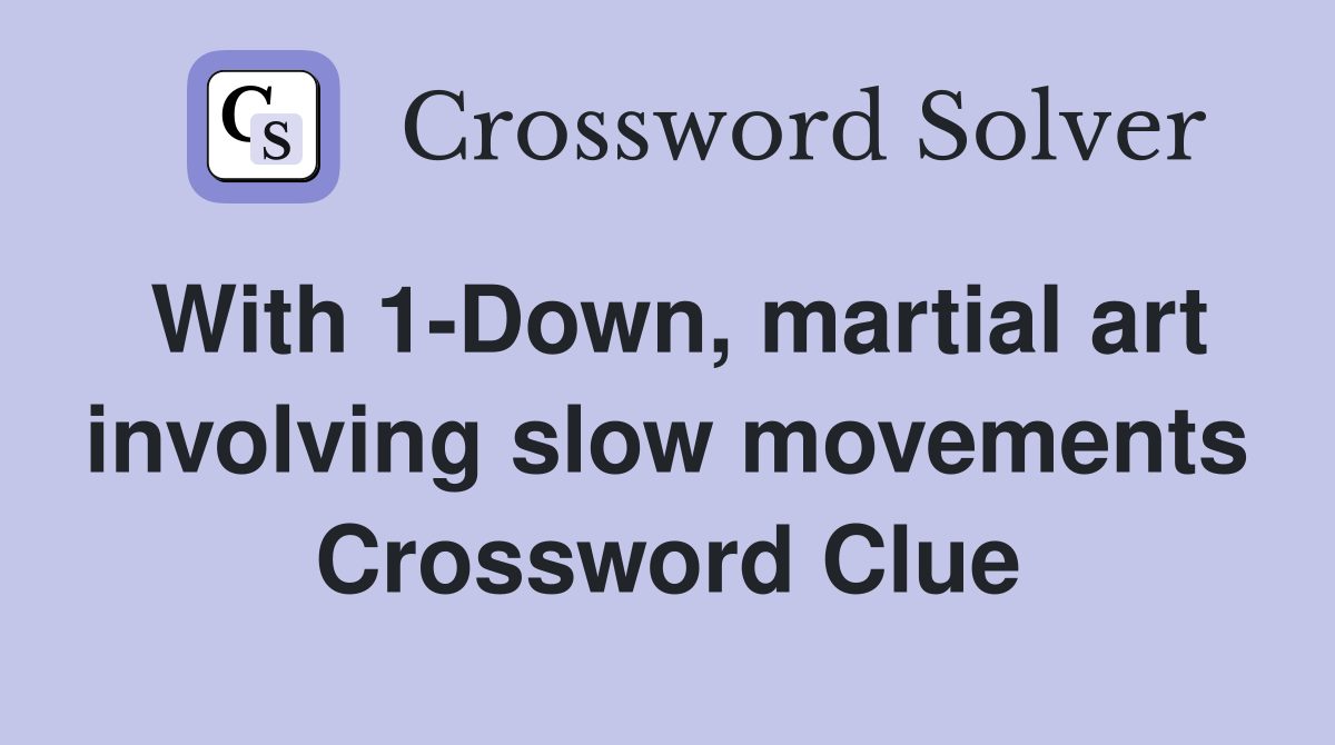 With 1-Down, martial art involving slow movements Crossword Clue