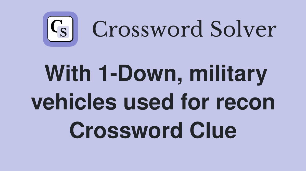 With 1-Down, military vehicles used for recon Crossword Clue