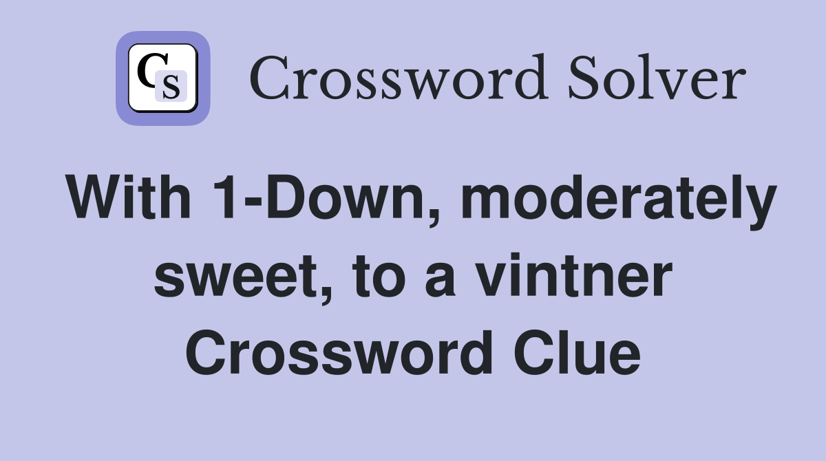 With 1-Down, moderately sweet, to a vintner Crossword Clue
