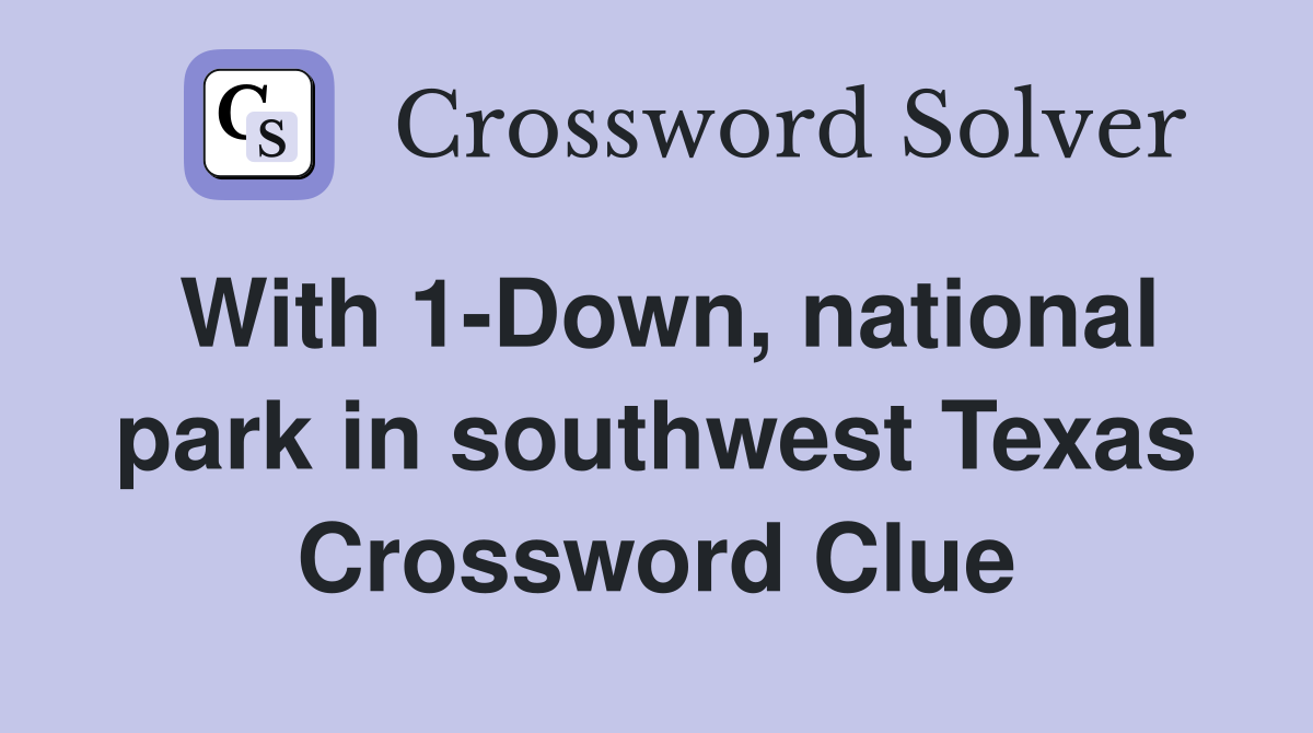 With 1-Down, national park in southwest Texas Crossword Clue