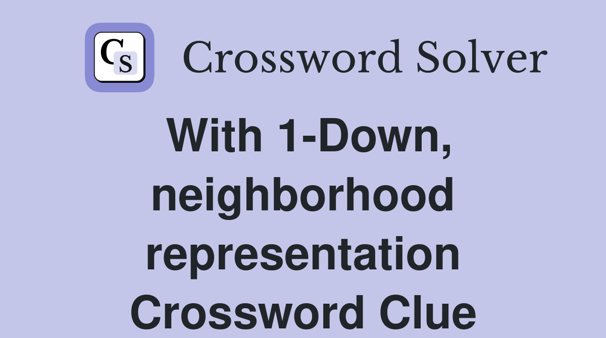 With 1-Down, neighborhood representation Crossword Clue