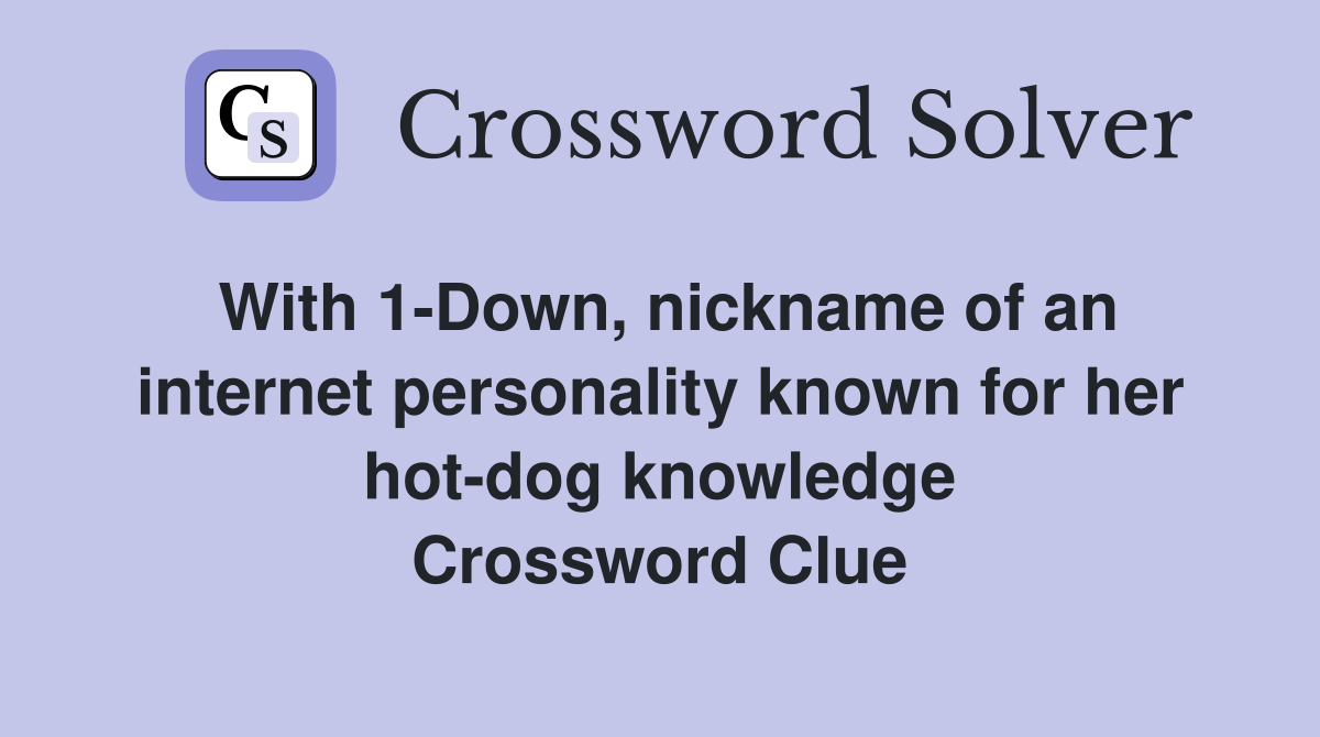 With 1-Down, nickname of an internet personality known for her hot-dog knowledge Crossword Clue