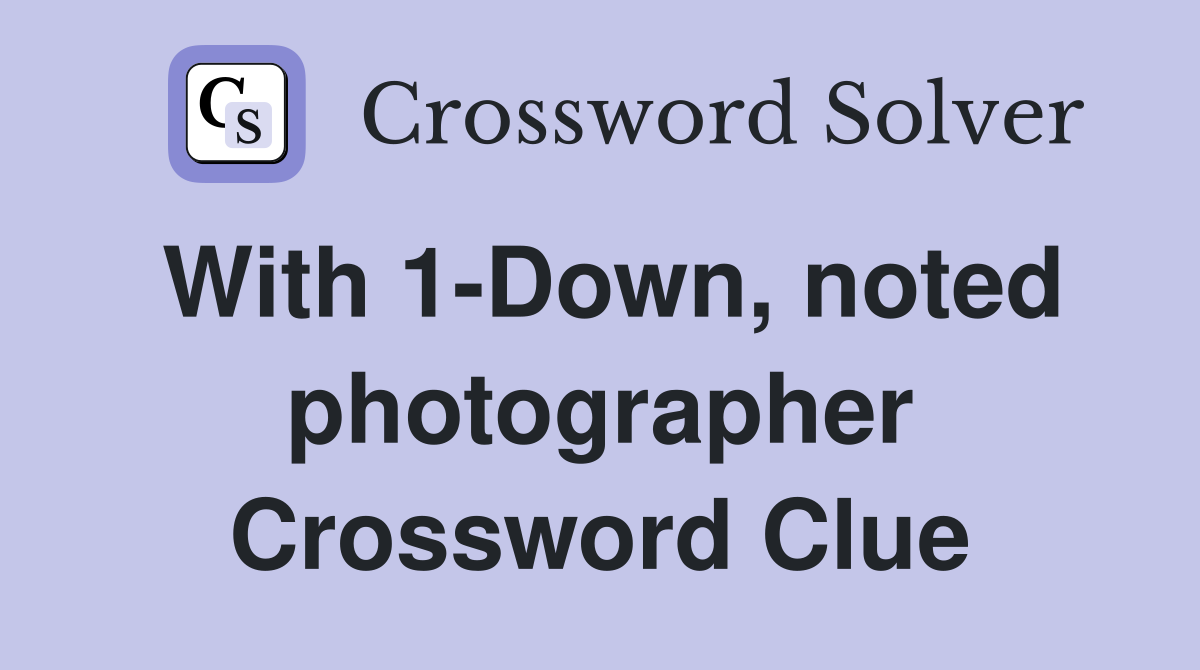 With 1-Down, noted photographer Crossword Clue