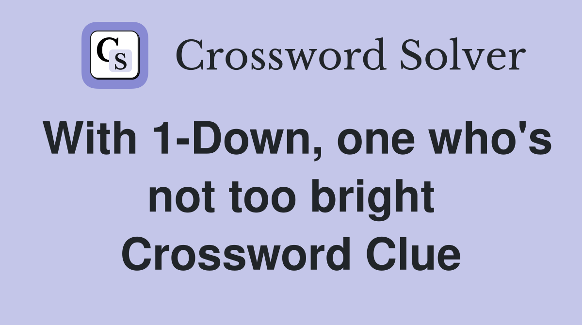 With 1-Down, one who's not too bright Crossword Clue