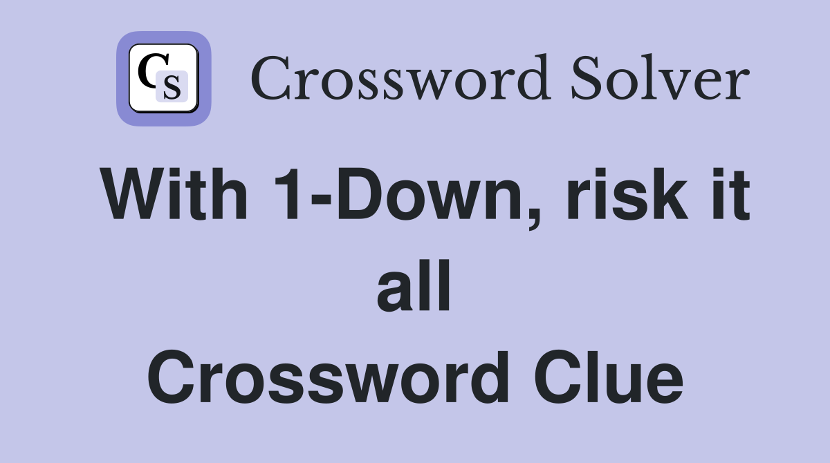 With 1-Down, risk it all Crossword Clue
