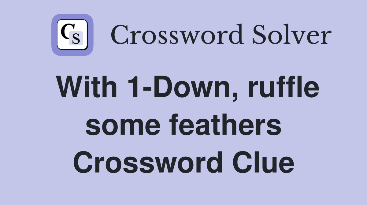 With 1-Down, ruffle some feathers Crossword Clue