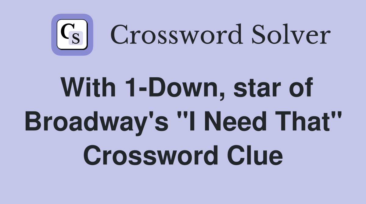 With 1-Down, star of Broadway's "I Need That" Crossword Clue
