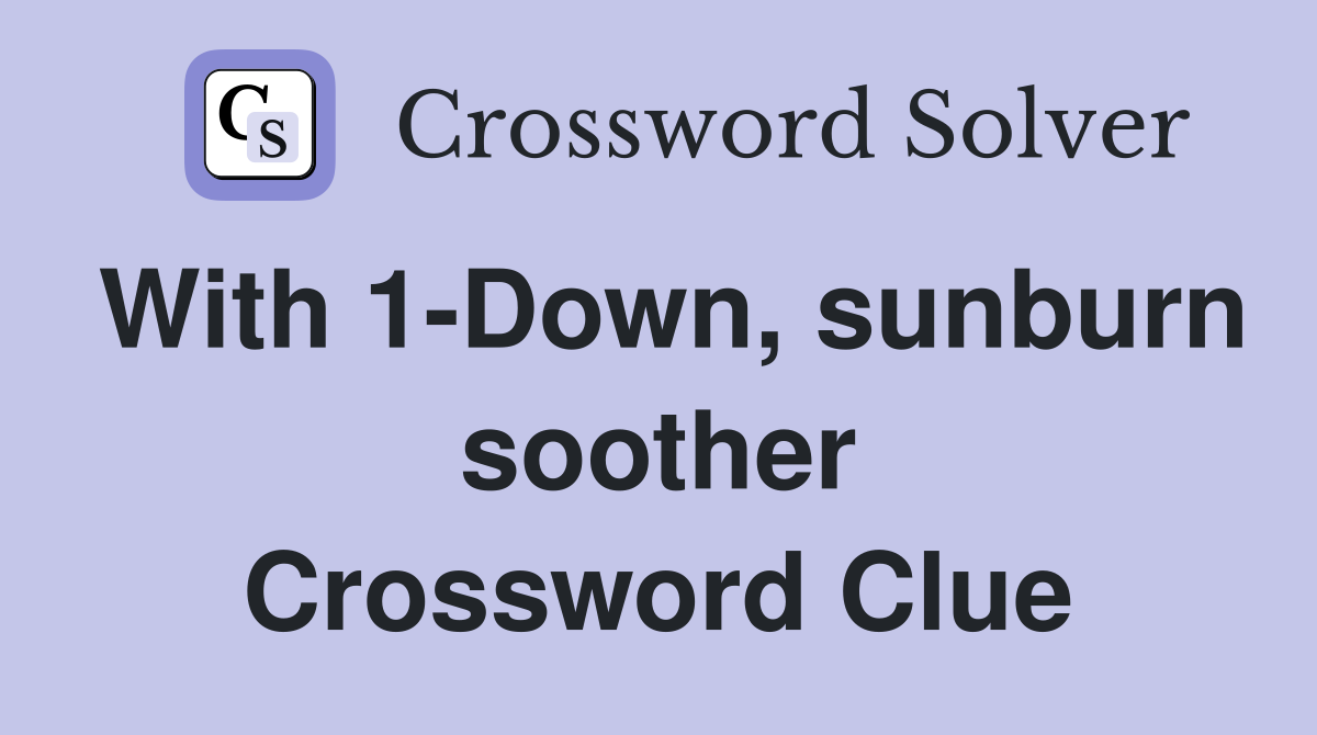 With 1-Down, sunburn soother Crossword Clue