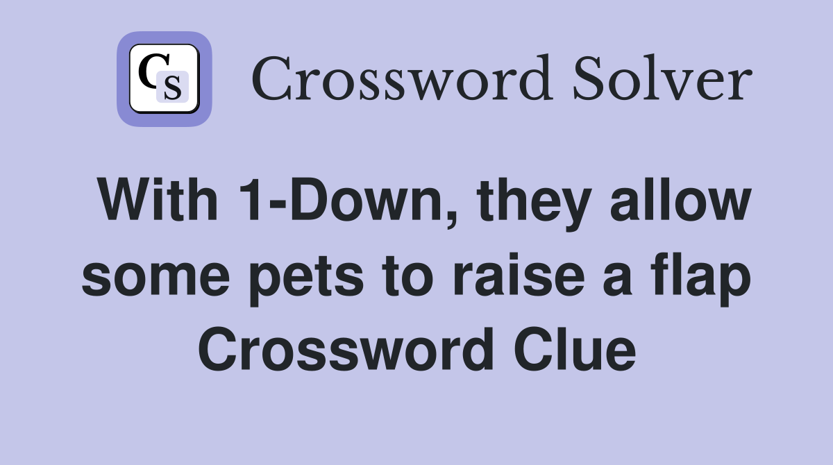 With 1-Down, they allow some pets to raise a flap Crossword Clue