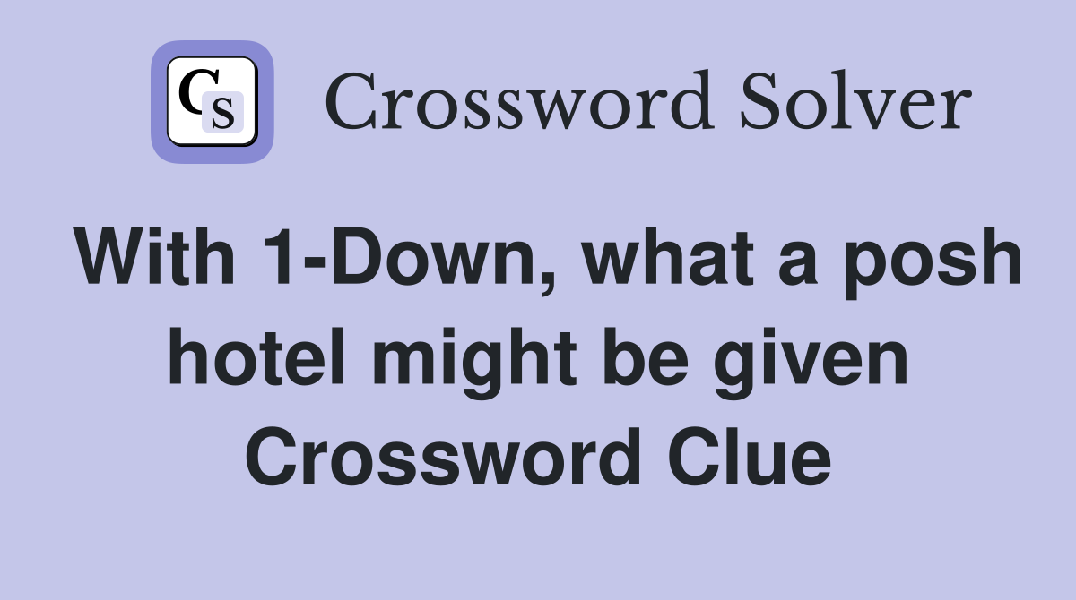 With 1-Down, what a posh hotel might be given Crossword Clue