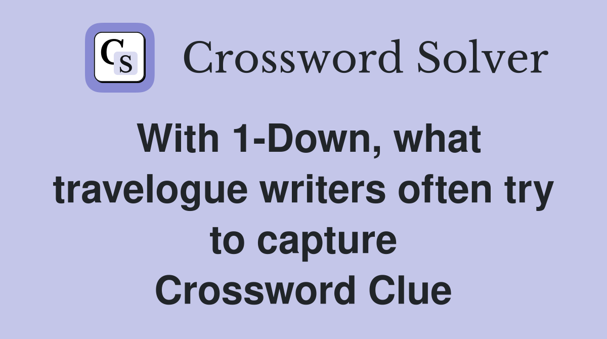 With 1-Down, what travelogue writers often try to capture Crossword Clue