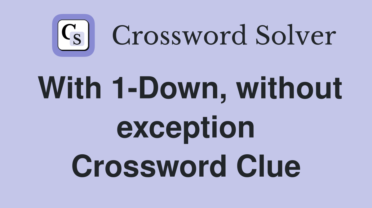 With 1-Down, without exception Crossword Clue